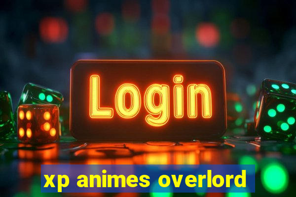 xp animes overlord